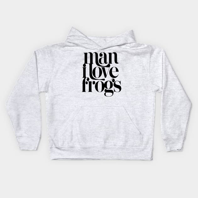 Man I Love Frogs Kids Hoodie by Evergreen